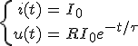 \left\{\begin{array}{rcl}i(t)&=&I_0\\u(t)&=&RI_0 e^{-t/\tau}\end{array}\right. 